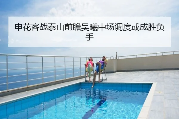 申花客战泰山前瞻吴曦中场调度或成胜负手